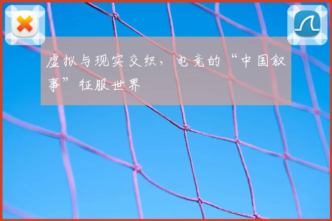 虚拟与现实交织，电竞的“中国叙事”征服世界