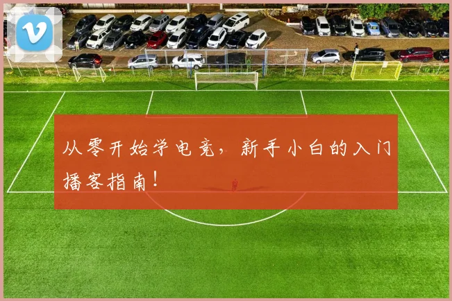 从零开始学电竞,新手小白的入门播客指南!
