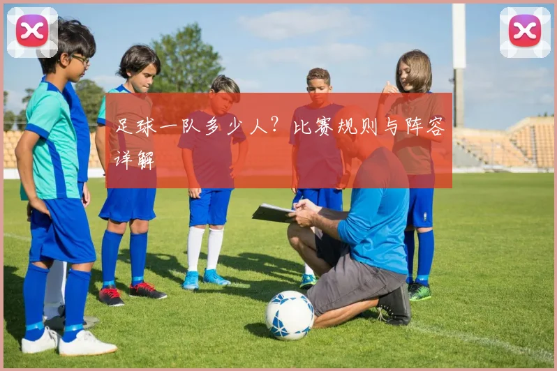 足球一队多少人?比赛规则与阵容详解